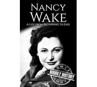 Nancy Wake: A Life from Beginning to End (World War 2 Biographies)