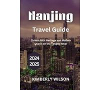 Nanjing Travel Guide 2024 - 2025: China's Rich Heritage and Modern Charm on the Yangtze River (Journey in Comfort: Travel with Ease and Style)
