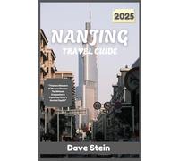 Nanjing Travel Guide 2025: Timeless Wonders & Modern Charms: The Ultimate Companion to Exploring China’s Ancient Capital