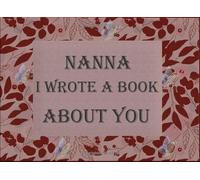 Nanna I Wrote A Book About You: Fill In The Blank Book For What You Love About Nanna. Perfect For Grandma's Birthday , Mother's Day, Get well soon ... From Kids Or Just To Show Nanna You Love Her!
