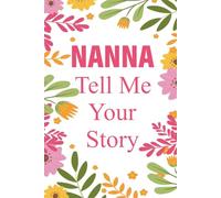 Nanna Tell Me Your Story: A Beautifully Prompted Memory Book for Nanna to Record Adventures, Family Traditions, and Legacy - Perfect Gift for Grandparents.