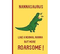Nannasaurus, Like A Normal Nanna But More Roarsome: Small / journal / notebook. Gift for Nanna, Mothers Day, Christmas, Birthday, Nan, Grandma