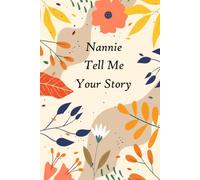 Nannie Tell Me Your Story: A guided Keepsake with over 100 questions to fill in and give back “This personalized journal is for telling memories and thoughts”