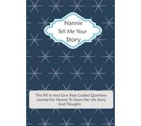 Nannie Tell Me Your Story: This Fill In And Give Back Guided Questions Journal: For Nannie To Share Her Life Story And Thoughts: This Keepsake Preserves Your Nannie's Memories & Her Love