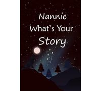 Nannie what's your story: The gift helps your Nannie to tell her stories about life; Guided question journal to preserve Nannie's precious memories