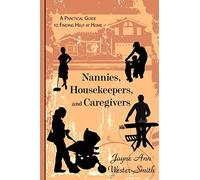 Nannies, Housekeepers, and Caregivers: A Practical Guide to Finding Help at Home
