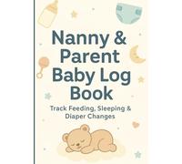 Nanny and parent baby log book: Keep detail record of your baby's daily care
