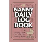 Nanny Daily Log Book: Simplify Child Care with Easy Tracking Pages