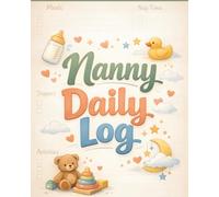 Nanny Daily Log: Simple Childcare Tracker for Nannies, Parents, Moms and Dads to Record Meals, Sleep, Diapers, Activities and Baby Daily Routines