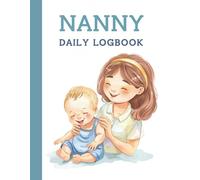 Nanny Daily Logbook: Simple Baby and Toddler Schedule Tracking Book: Feed, Sleep, Diapers, Activity & Notes, Babysitter Essential Notebook