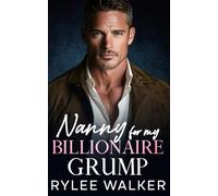 Nanny for my Billionaire Grump: A Billionaire Age Gap Single Dad Romance (Grumpy Billionaire Protector Daddies)
