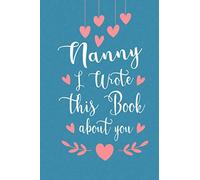 Nanny I Wrote This Book About You: Fill In The Blank Book For What You Love About Your Grandma / Mother's Day Birthday Gift
