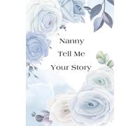 Nanny Tell Me Your Story: A Grandmother’s Guided Keepsake Journal for Telling and Preserving Her Life Stories And memories