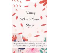 Nanny What’s Your Story: My grandmother’s book for telling life stories and memories “It’s a fill in and give back guided keepsake”