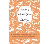 Nanny What's Your Story: A Grandmother’s Guided question journal for Nanny to tell her life story and preserve her precious memories