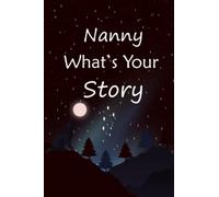 Nanny what's your story: The gift helps your Nanny to tell her stories about life; Guided question journal to preserve Nanny's precious memories