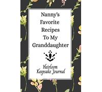 Nanny's Favorite Recipes To My Granddaughter Heirloom Keepsake Journal: Blank Granddaughter Create Your Own Cookbook