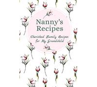 Nanny's Recipes Cherished Family Recipes for My Grandchild: Recipe Books To Write In