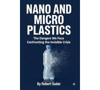 Nano and Micro Plastics: The Dangers We Face - Confronting the Invisible Crisis