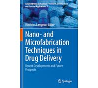 Nano- and Microfabrication Techniques in Drug Delivery: Recent Developments and Future Prospects: 2 (Advanced Clinical Pharmacy - Research, Development and Practical Applications, 2)
