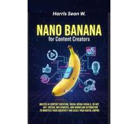 Nano Banana for Content Creators: Master AI Content Creation, Social Media Visuals, 3D Art, Virtual Influencers, and Workflow Automation to Monetize Your Creativity and Scale Your Digital Empire