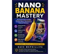 Nano Banana Mastery: The Practical Guide to Google's Breakthrough AI Image Generator - Prompting, Editing, and Professional Production Workflow (Made ... and Software Running Modern Work and Life)
