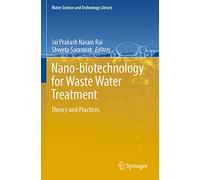 Nano-biotechnology for Waste Water Treatment: Theory and Practices: 111 (Water Science and Technology Library, 111)