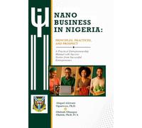 NANO BUSINESS IN NIGERIA: PRINCIPLES, PRACTICES, AND PROSPECTS: A Practical Entrepreneurship Manual with Success Stories from Successful Entrepreneurs