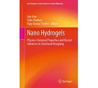 Nano Hydrogels: Physico-Chemical Properties and Recent Advances in Structural Designing (Gels Horizons: From Science to Smart Materials)