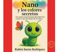 Nano y los colores secretos: Un cuento sensorial para descubrir los colores y las emociones de los niños (Nano el gusano - Cuentos sensoriales para aprender con emoción)