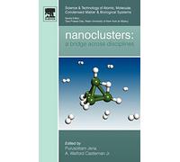 Nanoclusters: A Bridge across Disciplines (Volume 1) (Science and Technology of Atomic, Molecular, Condensed Matter & Biological Systems, Volume 1)