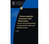 Nanocomposite Structures and Dispersions (Volume 23): Science and Nanotechnology - Fundamental Principles and Colloidal Particles (Studies in Interface Science, Volume 23)