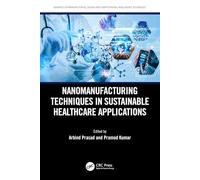 Nanomanufacturing Techniques in Sustainable Healthcare Applications (Advances in Manufacturing, Design and Computational Intelligence Techniques)
