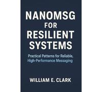 Nanomsg for Resilient Systems: Practical Patterns for Reliable, High-Performance Messaging