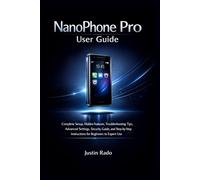 NanoPhone Pro User Guide: Complete Setup, Hidden Features, Troubleshooting Tips, Advanced Settings, Security Guide, and Step-by-Step Instructions for Beginners to Expert Use