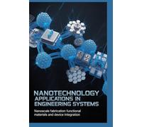 NANOTECHNOLOGY APPLICATIONS IN ENGINEERING SYSTEMS: Nanoscale fabrication functional materials and device integration