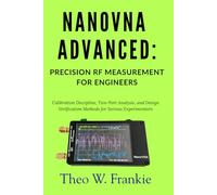 NanoVNA Advanced: Precision RF Measurement for Engineers: Calibration Discipline, Two-Port Analysis, and Design Verification Methods for Serious Experimenters (The NanoVNA Mastery Series)