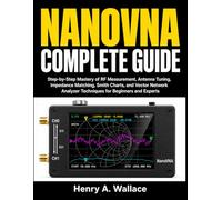 NanoVNA Complete Guide: Step-by-Step Mastery of RF Measurement, Antenna Tuning, Impedance Matching, Smith Charts, and Vector Network Analyzer Techniques for Beginners and Experts