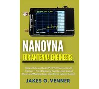 NanoVNA for Antenna Engineers: Design, Build, and Test HF/VHF/UHF Antennas with Precision - From Dipoles and Yagis to Loops, Ground Planes, and ... Analysis (The NanoVNA Complete Guide Series)