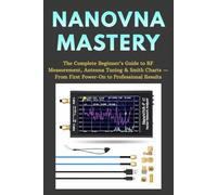 NanoVNA Mastery: The Complete Beginner's Guide to RF Measurement, Antenna Tuning & Smith Charts - From First Power-On to Professional Results (The NanoVNA Mastery Series)
