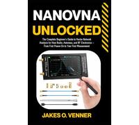 NanoVNA Unlocked: The Complete Beginner's Guide to Vector Network Analysis for Ham Radio, Antennas, and RF Electronics - From First Power-On to Your ... (The NanoVNA Complete Guide Series)