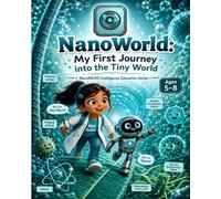 NanoWorld: My First Journey Into The Tiny World: NanoMCRS Intelligence Educational Series Book 1