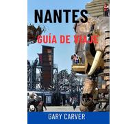 NANTES GUÍA DE VIAJE: Principales atracciones, excursiones de un día al Valle del Loira, joyas ocultas, gastronomía, mapas e itinerarios completos para explorar Nantes y el oeste de Francia.