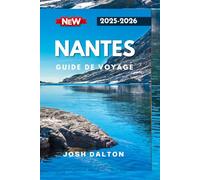 NANTES GUIDE DE VOYAGE 2025-2026: Erleben Sie Kultur, Kreativität und zeitlose Schönheit in Westfrankreich