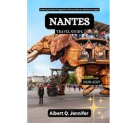 Nantes Travel Guide 2026-2027: Exploring the City of Imagination with Local Secrets & Authentic Insights (Earthbound Explorer Collection: Travel Well, Travel Wide)