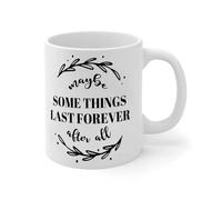 NANVIER Maybe Some Things Last Forever After All Coffee Mug White Ceramic Coffee Tea Mug Funny Morning White Glossy Mug Mother's Day Thanksgiving Gift for Mum Uncle 11oz