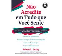 Nao Acredite em Tudo Que Voce Sente - Identifique seus Esquemas Emocionais e Liberte-se da Ansiedade e da Depressao (Em Portugues do Brasil)
