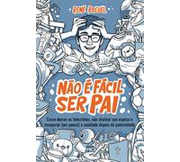 Não é fácil ser pai: Como domar os leõezinhos, não chatear sua esposa e recuperar (um pouco) a sanidade depois da paternidade