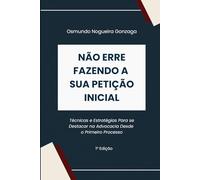 NÃO ERRE FAZENDO A SUA PETIÇÃO INICIAL: Técnicas e Estratégias Para se Destacar na Advocacia Desde o Primeiro Processo