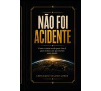 Não foi acidente: como a criação revela quem Deus é, quem somos e por que estamos neste mundo